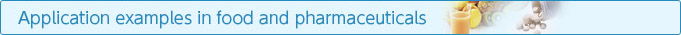 Application examples in foods and pharmaceuticals