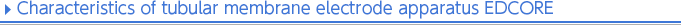 Characteristics of tubular membrane electrode apparatus EDCORE