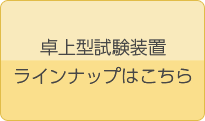 卓上型試験装置 ラインナップはこちら